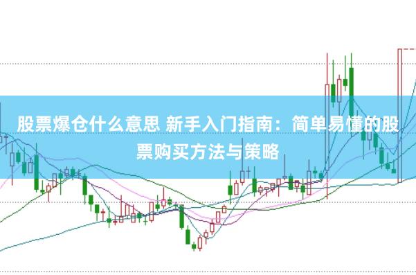 股票爆仓什么意思 新手入门指南：简单易懂的股票购买方法与策略