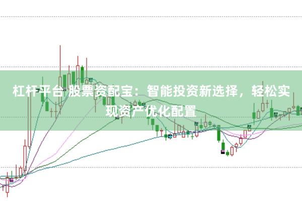 杠杆平台 股票资配宝：智能投资新选择，轻松实现资产优化配置