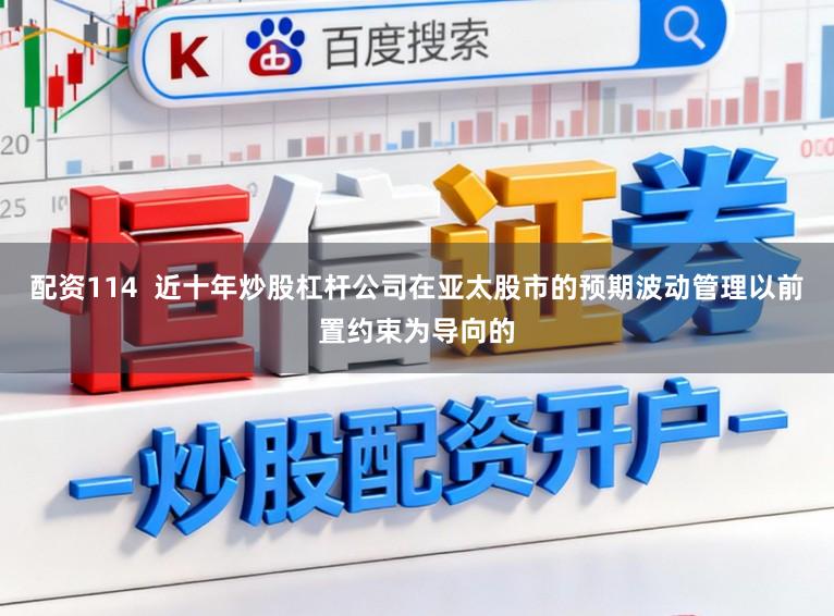 配资114  近十年炒股杠杆公司在亚太股市的预期波动管理以前置约束为导向的