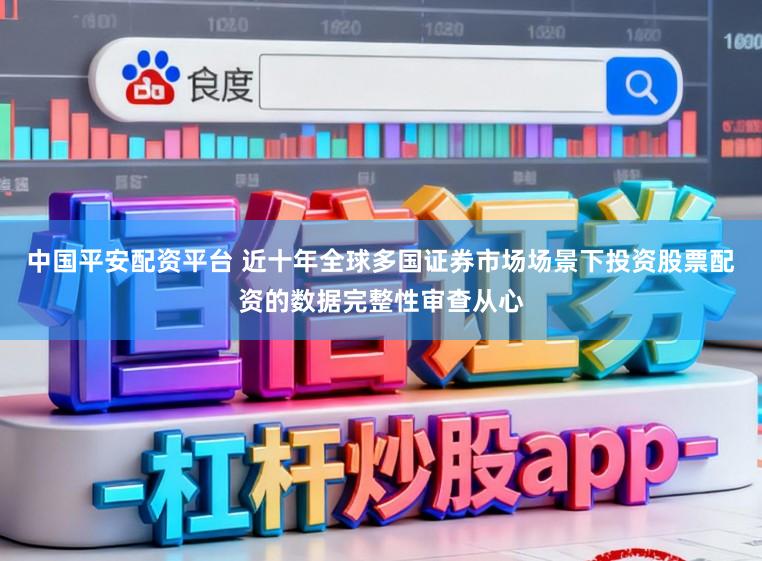 中国平安配资平台 近十年全球多国证券市场场景下投资股票配资的数据完整性审查从心