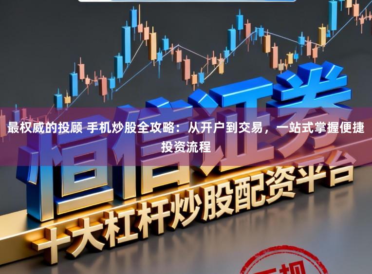 最权威的投顾 手机炒股全攻略：从开户到交易，一站式掌握便捷投资流程