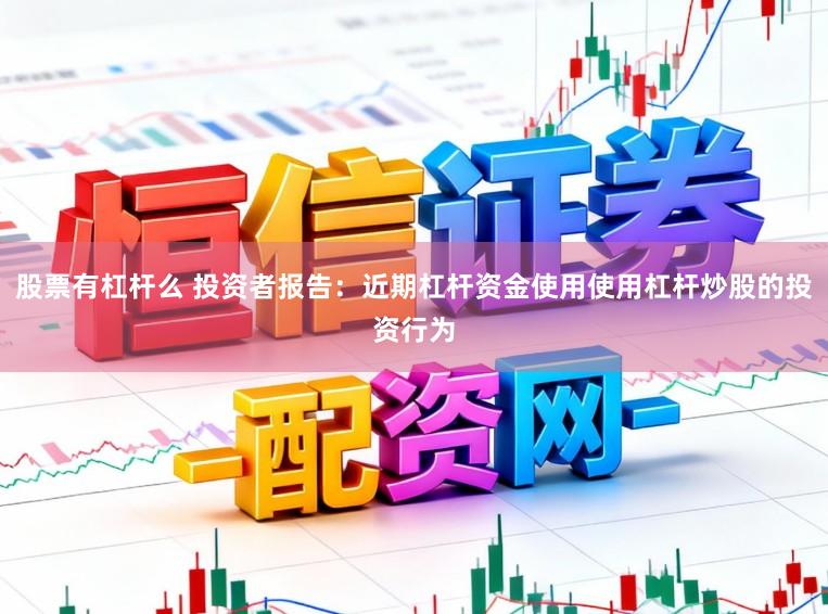 股票有杠杆么 投资者报告：近期杠杆资金使用使用杠杆炒股的投资行为