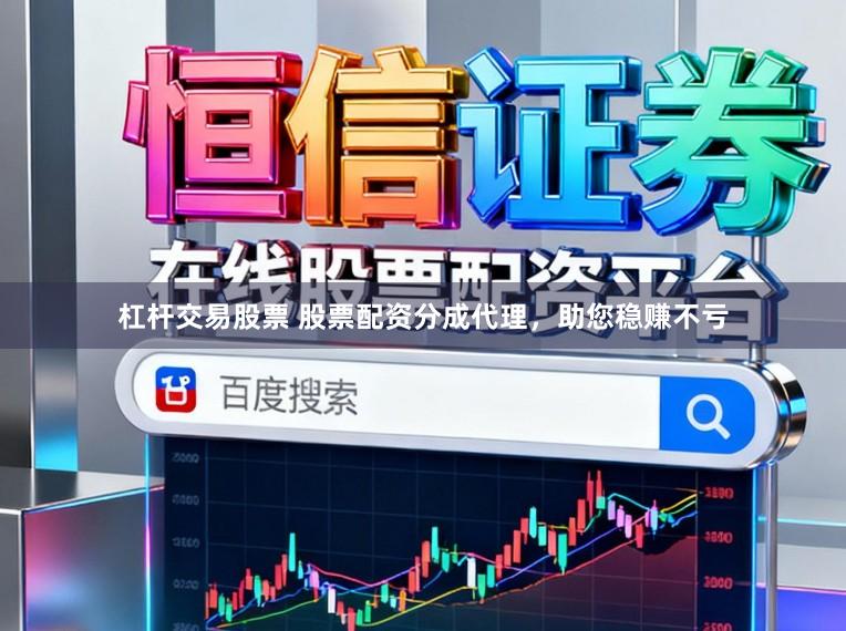 杠杆交易股票 股票配资分成代理，助您稳赚不亏