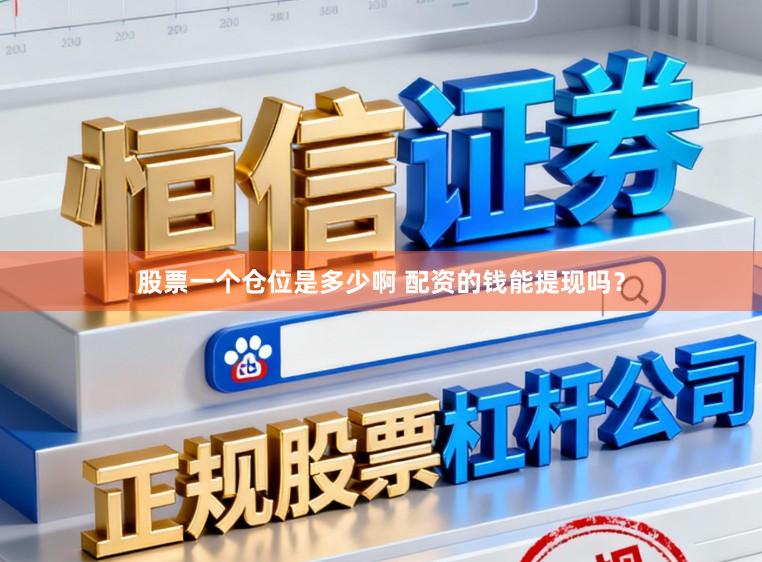 股票一个仓位是多少啊 配资的钱能提现吗？