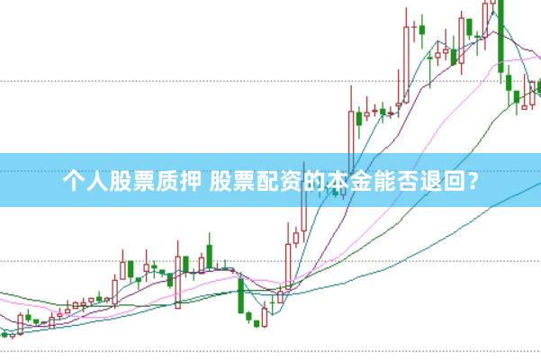个人股票质押 股票配资的本金能否退回？