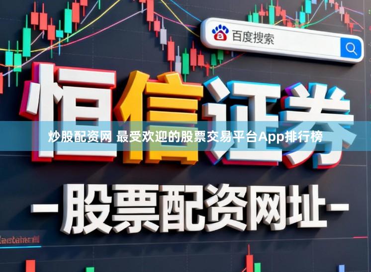 炒股配资网 最受欢迎的股票交易平台App排行榜