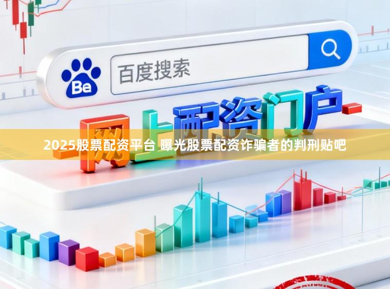 2025股票配资平台 曝光股票配资诈骗者的判刑贴吧