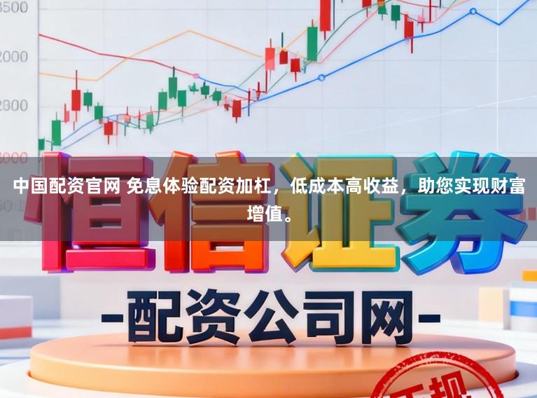 中国配资官网 免息体验配资加杠，低成本高收益，助您实现财富增值。